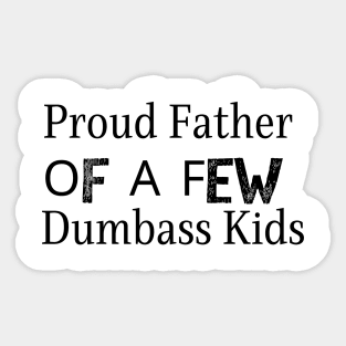 Proud Father Of A Few Dumbass Kids Sticker
